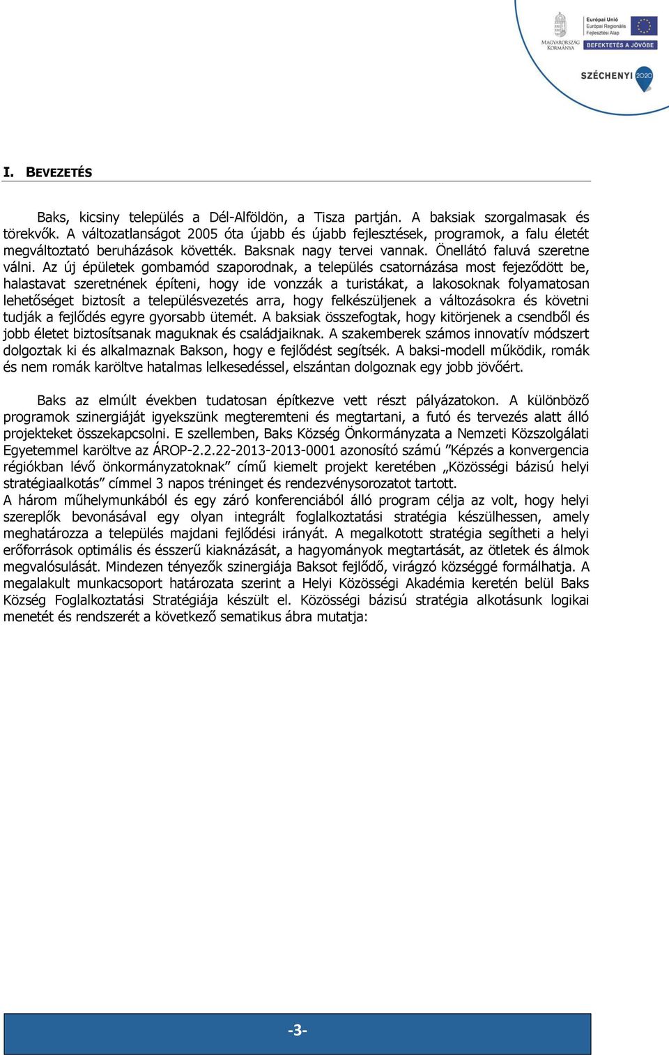 Az új épületek gombamód szaporodnak, a település csatornázása most fejezdött be, halastavat szeretnének építeni, hogy ide vonzzák a turistákat, a lakosoknak folyamatosan lehetséget biztosít a