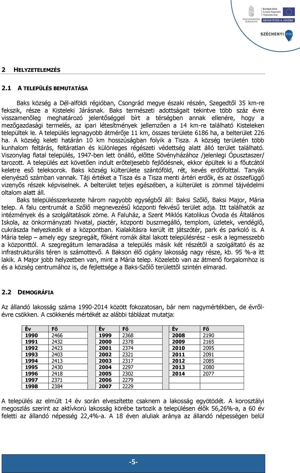 található Kisteleken települtek le. A település legnagyobb átmérje 11 km, összes területe 6186 ha, a belterület 226 ha. A község keleti határán 10 km hosszúságban folyik a Tisza.