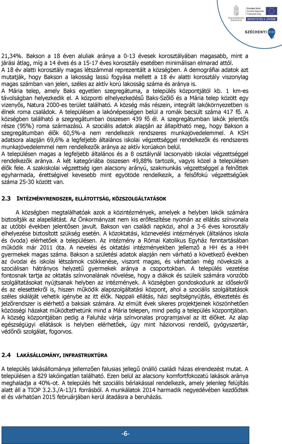 A demográfiai adatok azt mutatják, hogy Bakson a lakosság lassú fogyása mellett a 18 év alatti korosztály viszonylag magas számban van jelen, széles az aktív korú lakosság száma és aránya is.