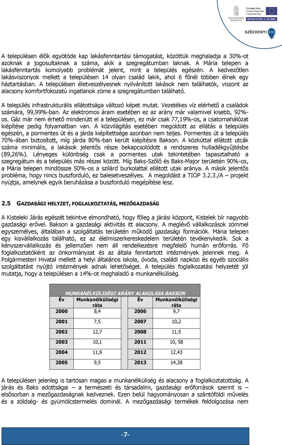 A kedveztlen lakásviszonyok mellett a településen 1Ő olyan család lakik, ahol 6 fnél többen élnek egy háztartásban.