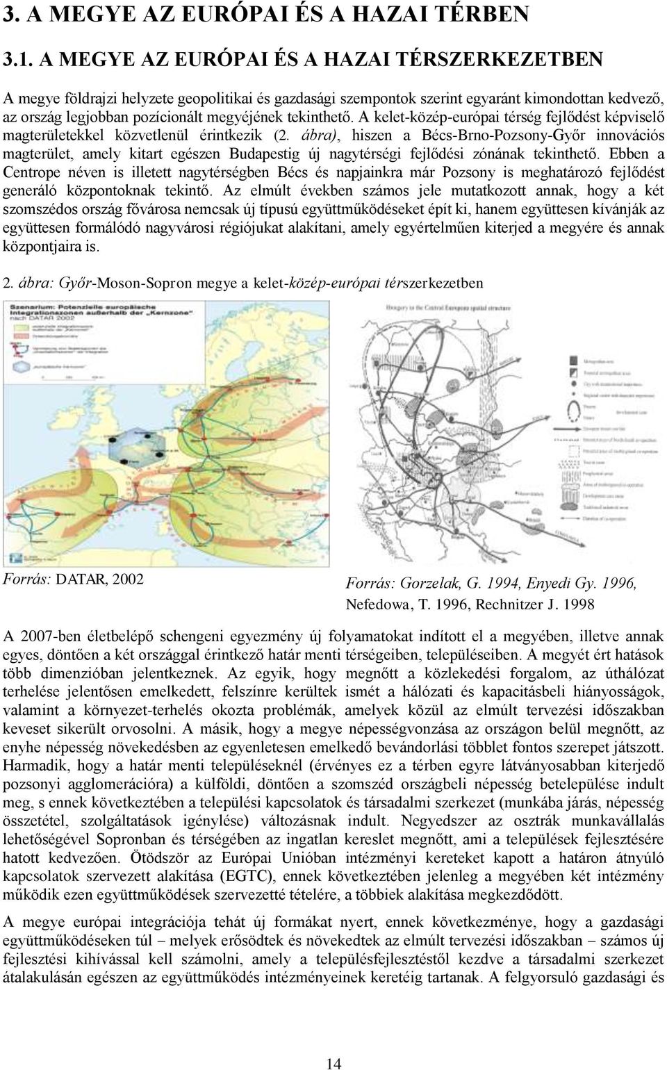 tekinthető. A kelet-közép-európai térség fejlődést képviselő magterületekkel közvetlenül érintkezik (2.