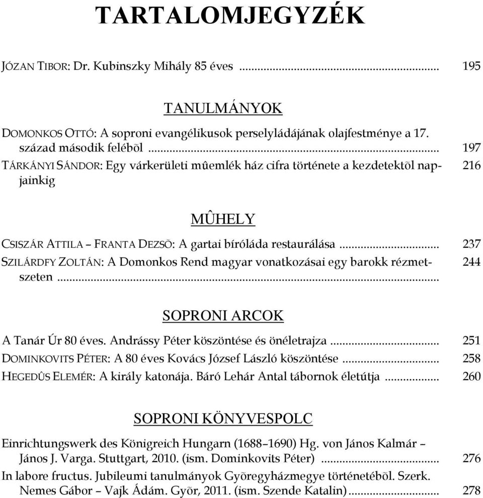 .. 237 SZILÁRDFY ZOLTÁN: A Domonkos Rend magyar vonatkozásai egy barokk rézmetszeten... 244 SOPRONI ARCOK A Tanár Úr 80 éves. Andrássy Péter köszöntése és önéletrajza.