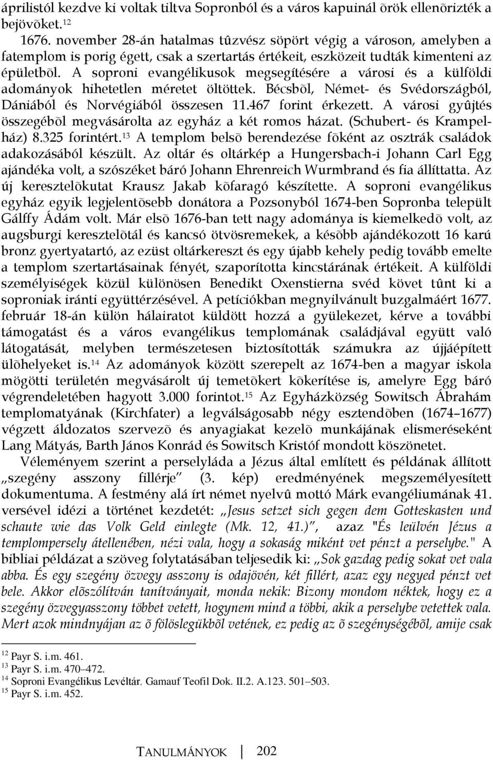 A soproni evangélikusok megsegítésére a városi és a külföldi adományok hihetetlen méretet öltöttek. Bécsbõl, Német- és Svédországból, Dániából és Norvégiából összesen 11.467 forint érkezett.