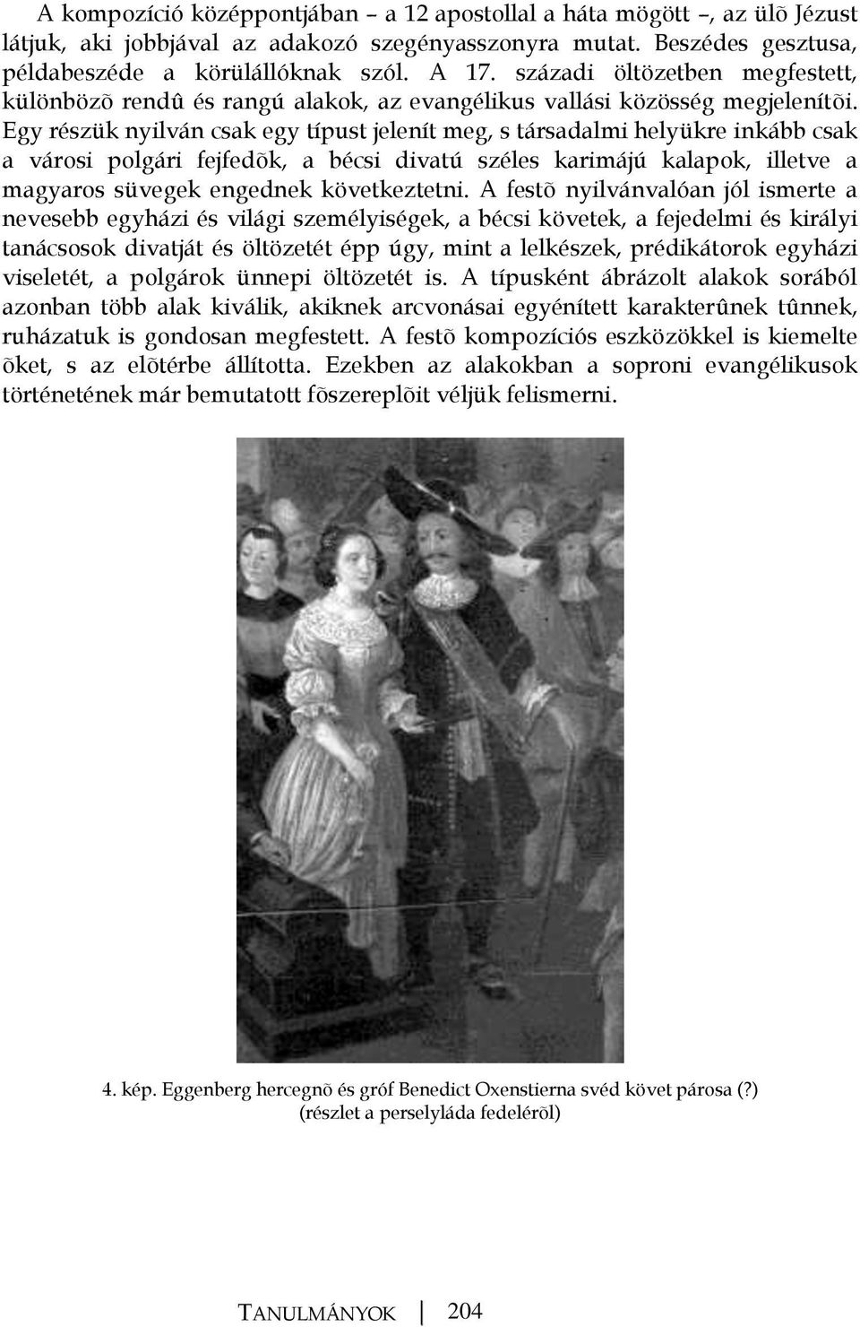 Egy részük nyilván csak egy típust jelenít meg, s társadalmi helyükre inkább csak a városi polgári fejfedõk, a bécsi divatú széles karimájú kalapok, illetve a magyaros süvegek engednek következtetni.