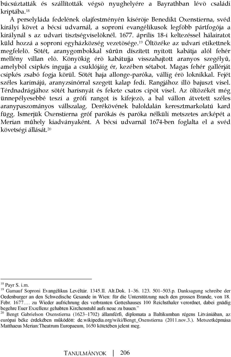 1677. április 18-i keltezéssel hálairatot küld hozzá a soproni egyházközség vezetõsége. 19 Öltözéke az udvari etikettnek megfelelõ.