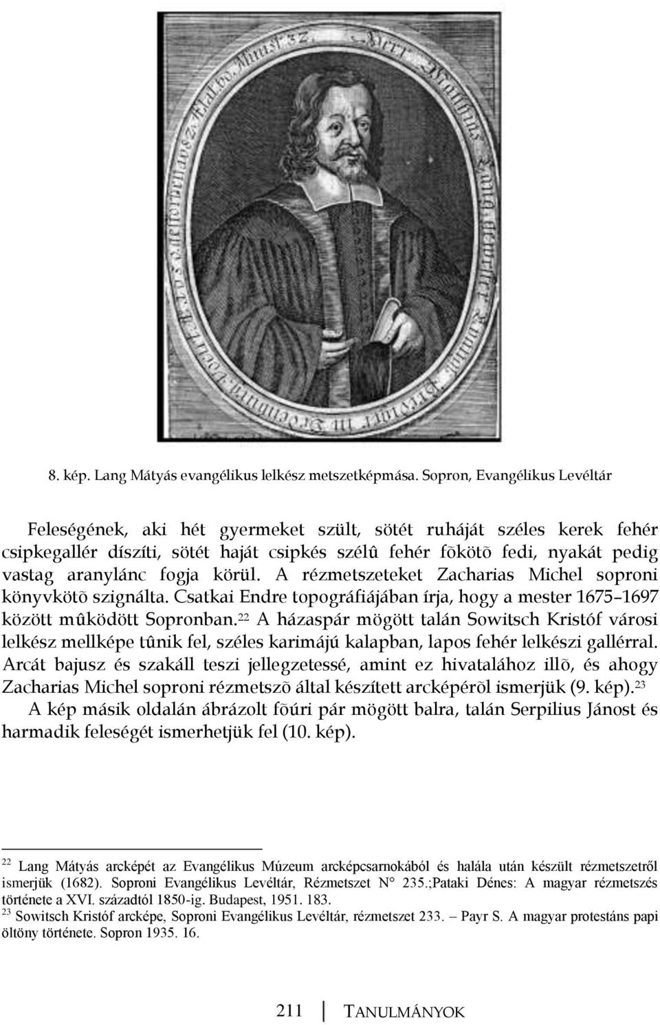 fogja körül. A rézmetszeteket Zacharias Michel soproni könyvkötõ szignálta. Csatkai Endre topográfiájában írja, hogy a mester 1675 1697 között mûködött Sopronban.