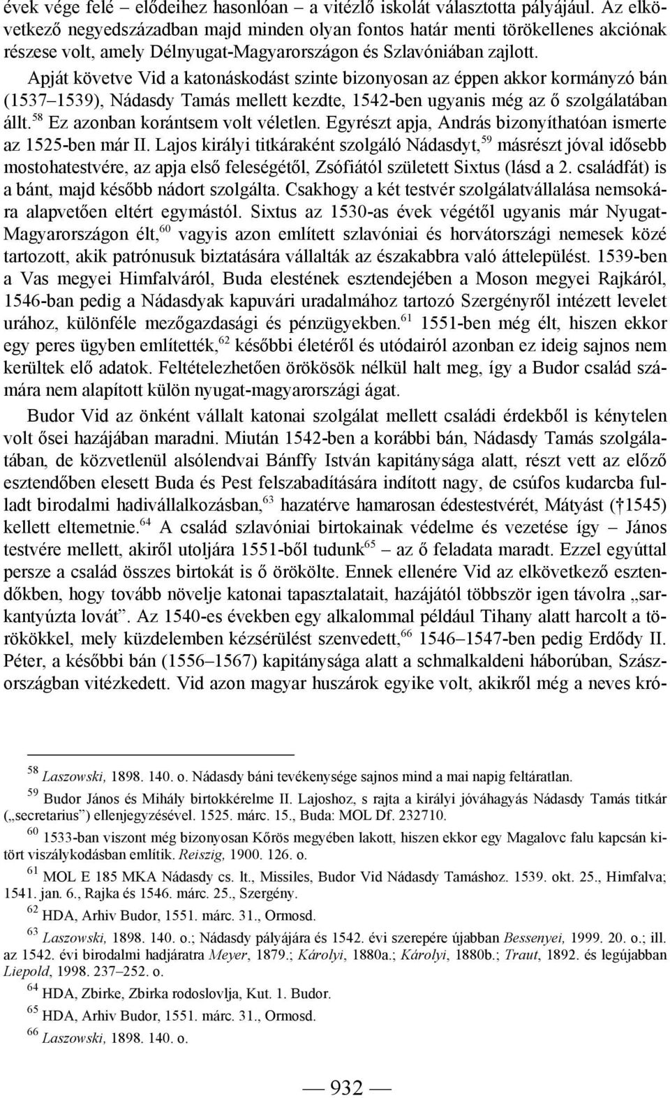 Apját követve Vid a katonáskodást szinte bizonyosan az éppen akkor kormányzó bán (1537 1539), Nádasdy Tamás mellett kezdte, 1542-ben ugyanis még az ő szolgálatában állt.