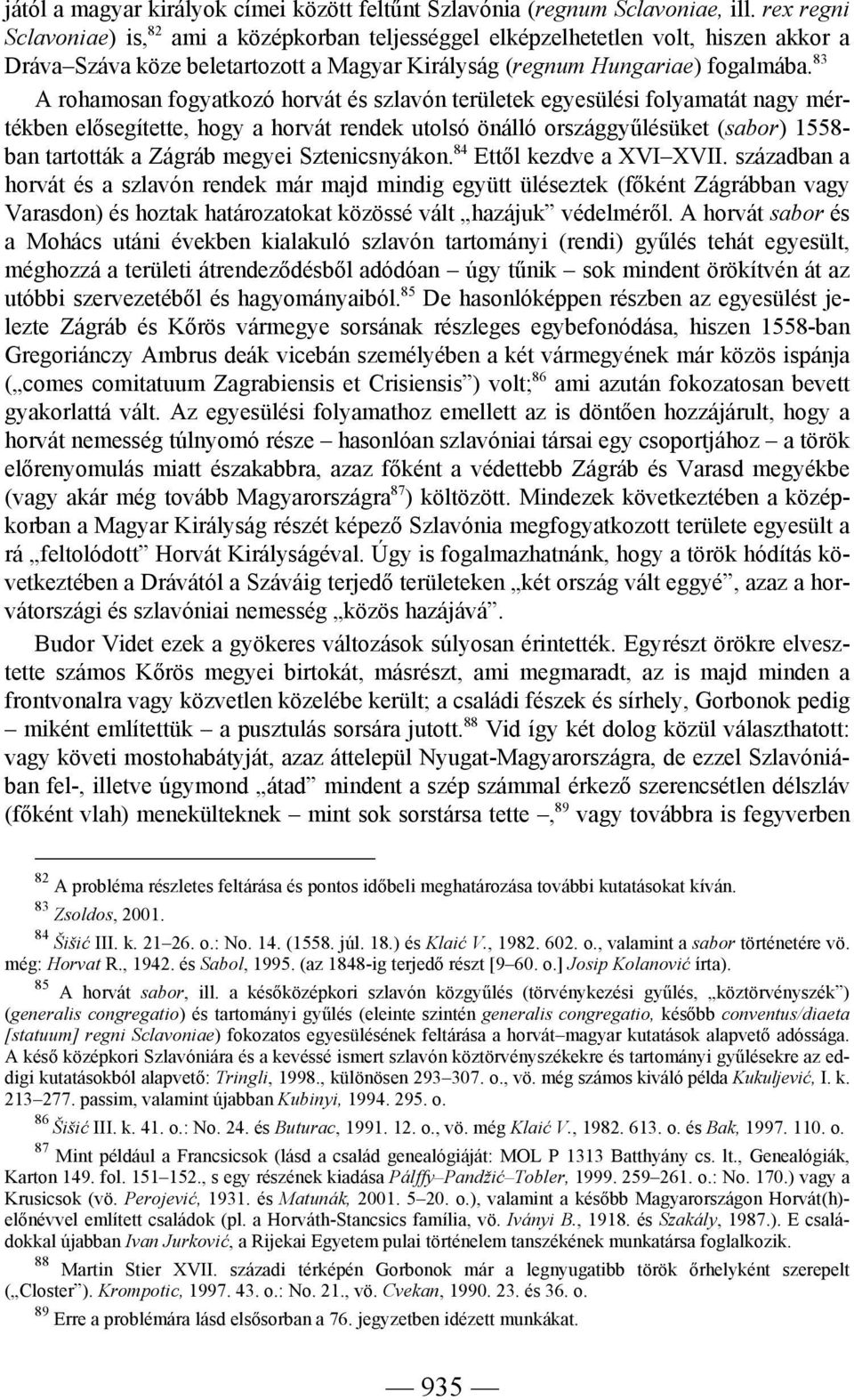 83 A rohamosan fogyatkozó horvát és szlavón területek egyesülési folyamatát nagy mértékben elősegítette, hogy a horvát rendek utolsó önálló országgyűlésüket (sabor) 1558- ban tartották a Zágráb