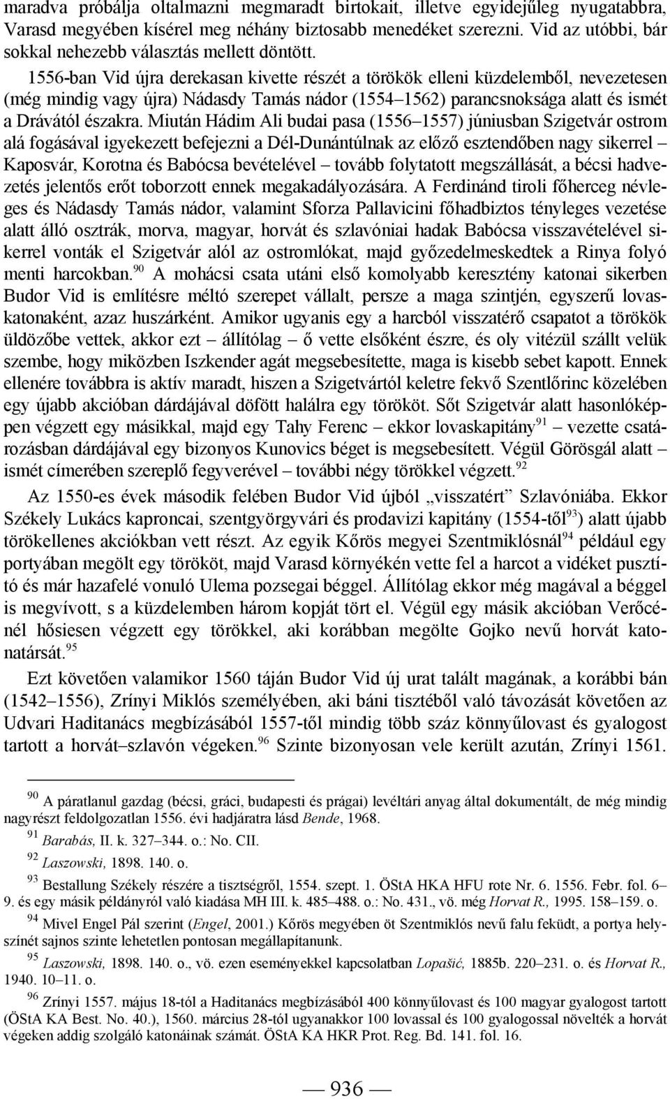 1556-ban Vid újra derekasan kivette részét a törökök elleni küzdelemből, nevezetesen (még mindig vagy újra) Nádasdy Tamás nádor (1554 1562) parancsnoksága alatt és ismét a Drávától északra.