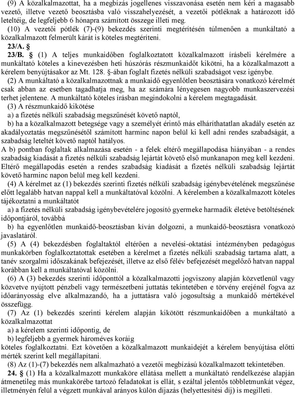 23/B. (1) A teljes munkaidőben foglalkoztatott közalkalmazott írásbeli kérelmére a munkáltató köteles a kinevezésben heti húszórás részmunkaidőt kikötni, ha a közalkalmazott a kérelem benyújtásakor