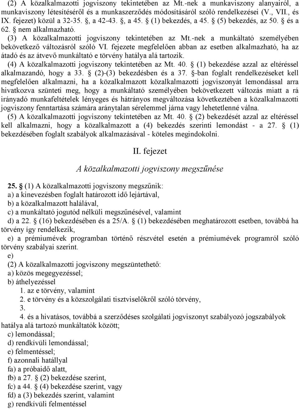 -nek a munkáltató személyében bekövetkező változásról szóló VI. fejezete megfelelően abban az esetben alkalmazható, ha az átadó és az átvevő munkáltató e törvény hatálya alá tartozik.