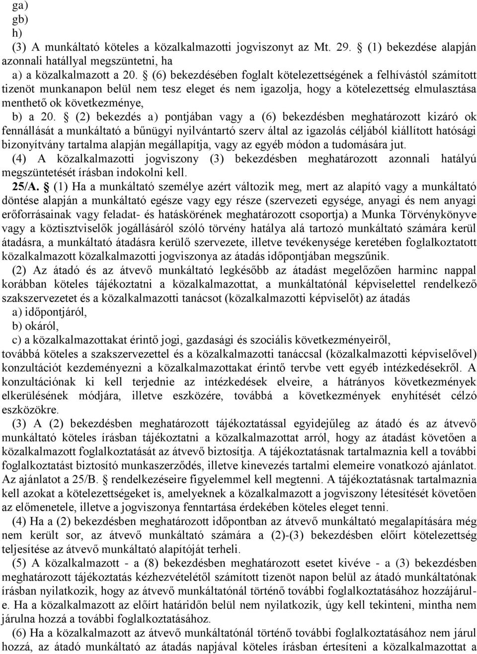 (2) bekezdés a) pontjában vagy a (6) bekezdésben meghatározott kizáró ok fennállását a munkáltató a bűnügyi nyilvántartó szerv által az igazolás céljából kiállított hatósági bizonyítvány tartalma