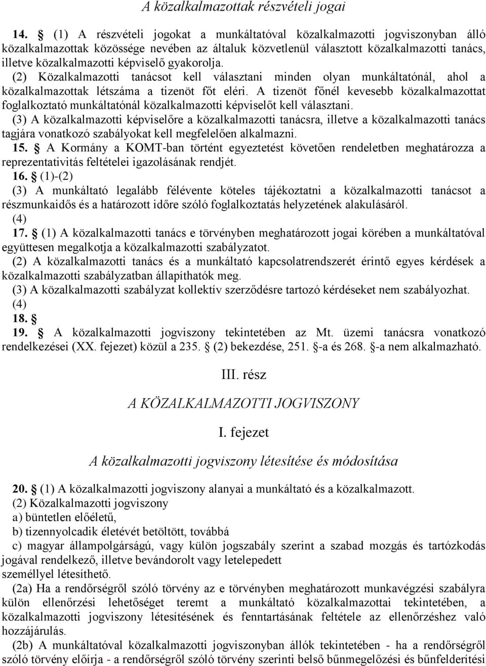 képviselő gyakorolja. (2) Közalkalmazotti tanácsot kell választani minden olyan munkáltatónál, ahol a közalkalmazottak létszáma a tizenöt főt eléri.