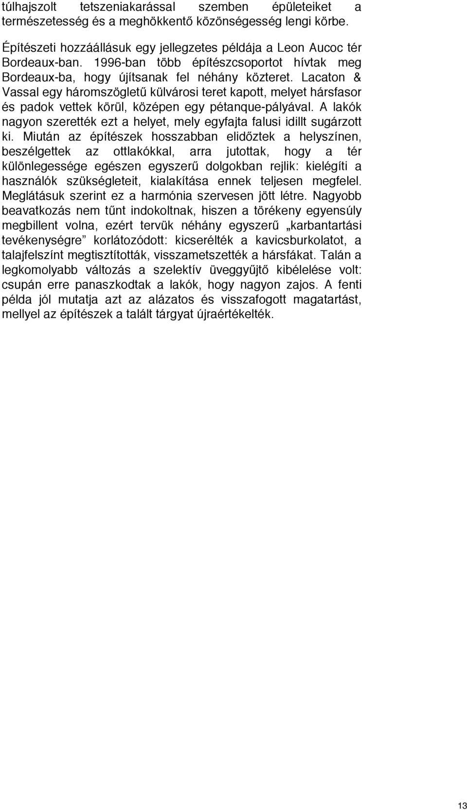 Lacaton & Vassal egy háromszögletű külvárosi teret kapott, melyet hársfasor és padok vettek körül, középen egy pétanque-pályával.