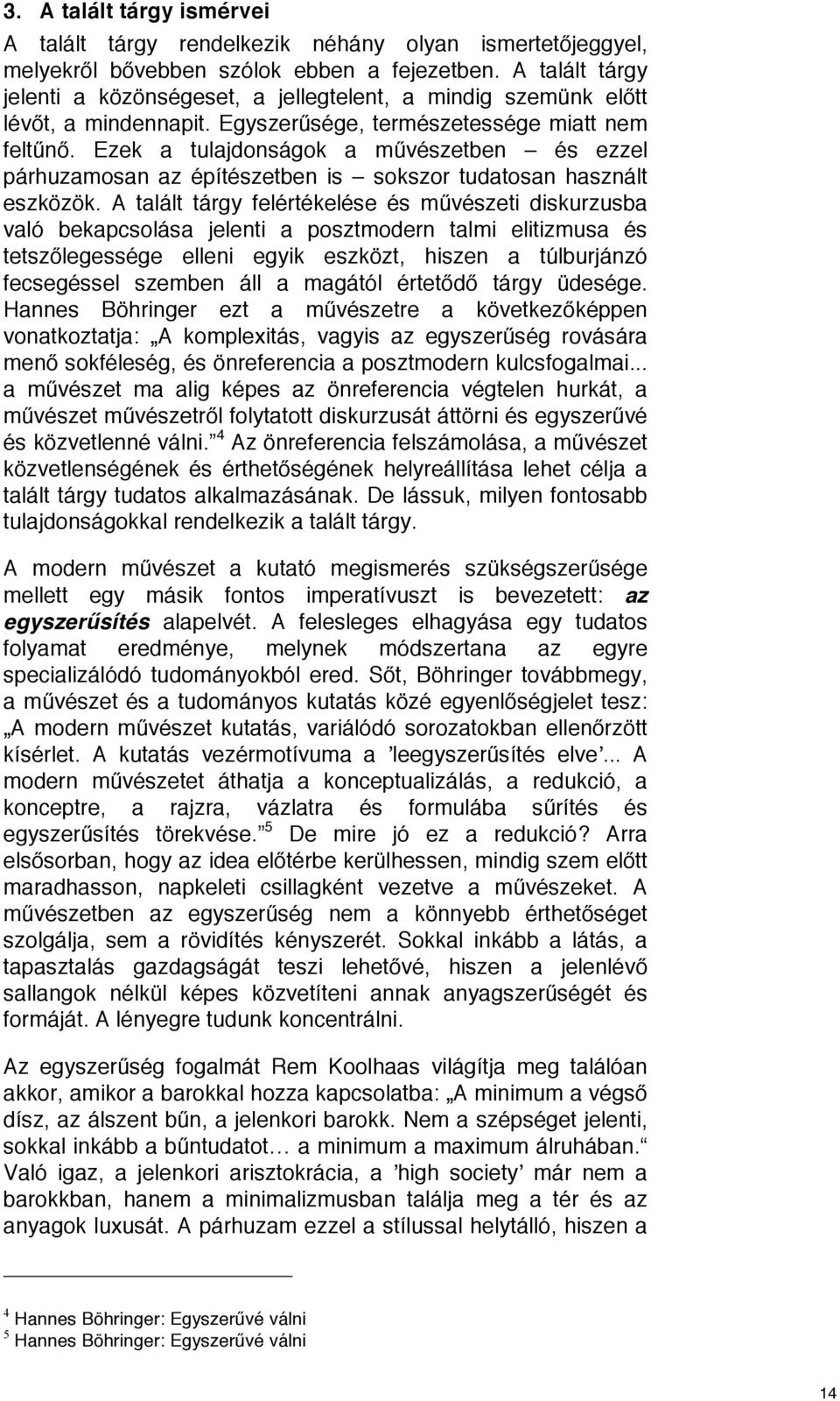 Ezek a tulajdonságok a művészetben és ezzel párhuzamosan az építészetben is sokszor tudatosan használt eszközök.