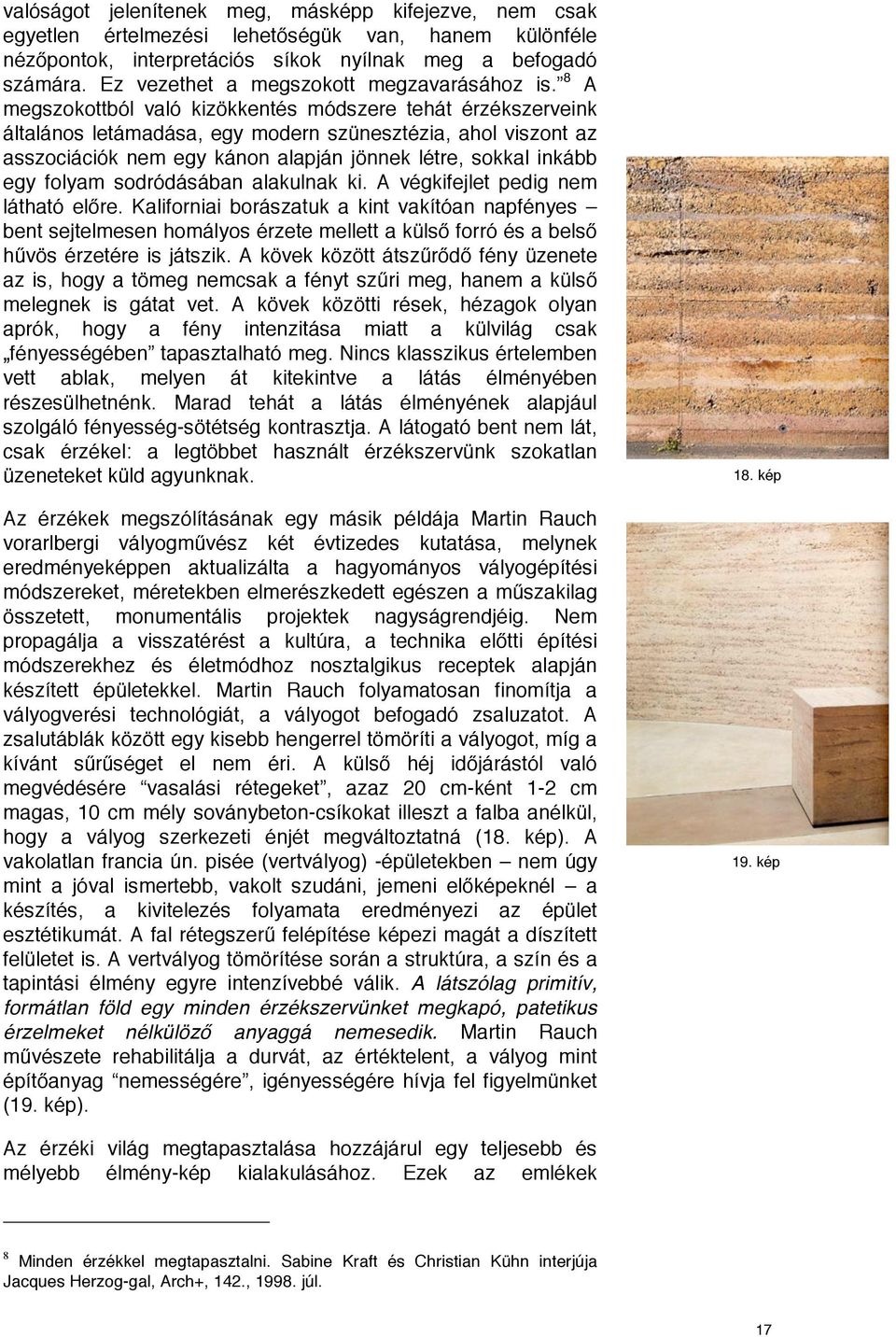 8 A megszokottból való kizökkentés módszere tehát érzékszerveink általános letámadása, egy modern szünesztézia, ahol viszont az asszociációk nem egy kánon alapján jönnek létre, sokkal inkább egy