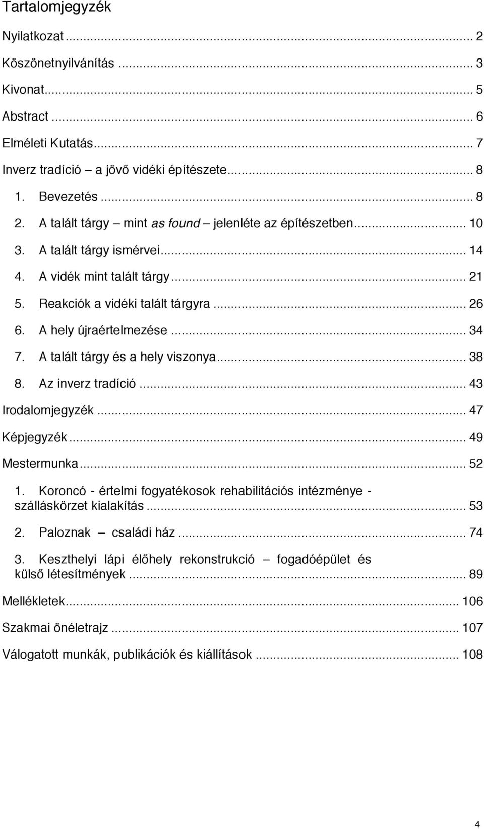 .. 34 7. A talált tárgy és a hely viszonya... 38 8. Az inverz tradíció... 43 Irodalomjegyzék... 47 Képjegyzék... 49 Mestermunka... 52 1.