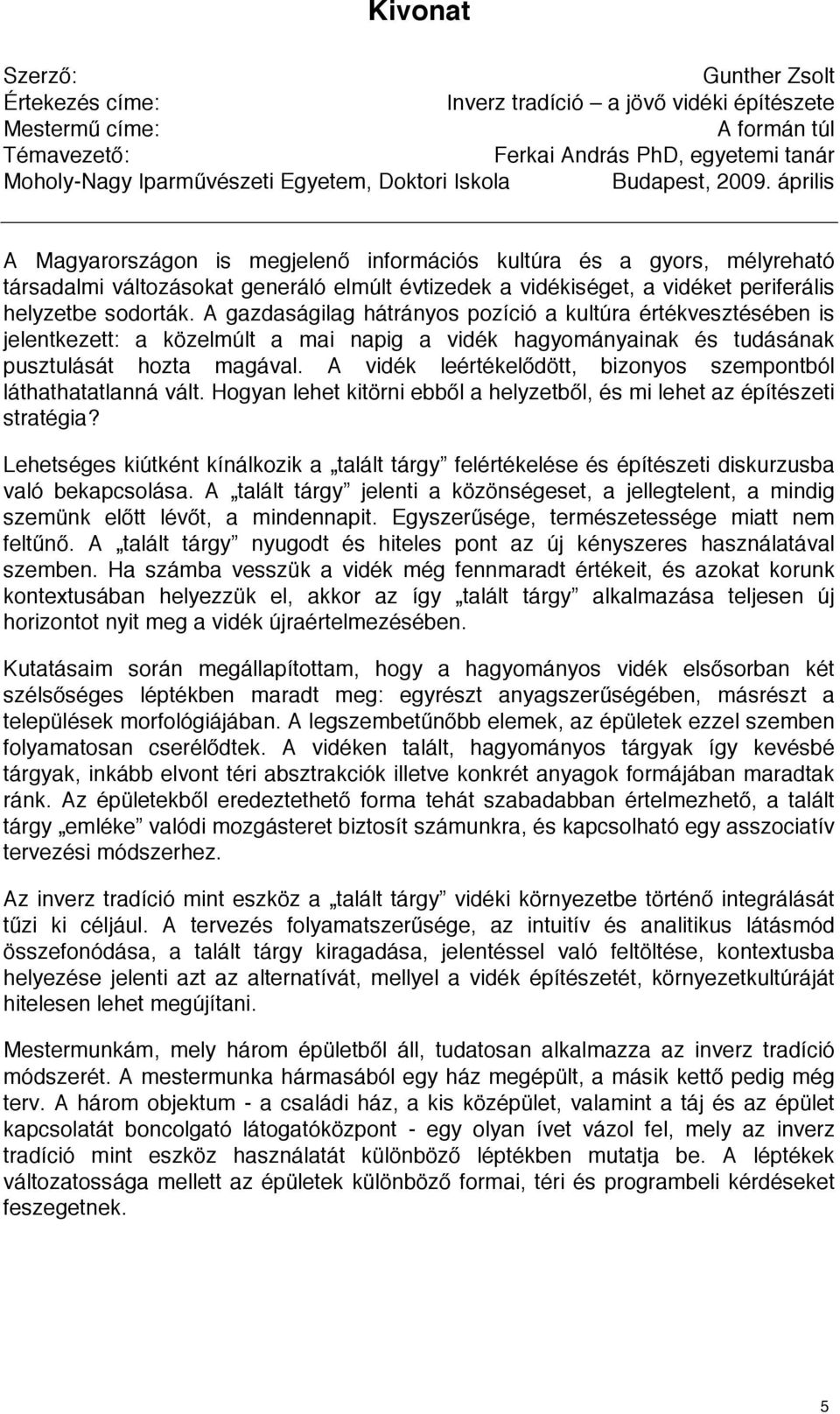 április A Magyarországon is megjelenő információs kultúra és a gyors, mélyreható társadalmi változásokat generáló elmúlt évtizedek a vidékiséget, a vidéket periferális helyzetbe sodorták.