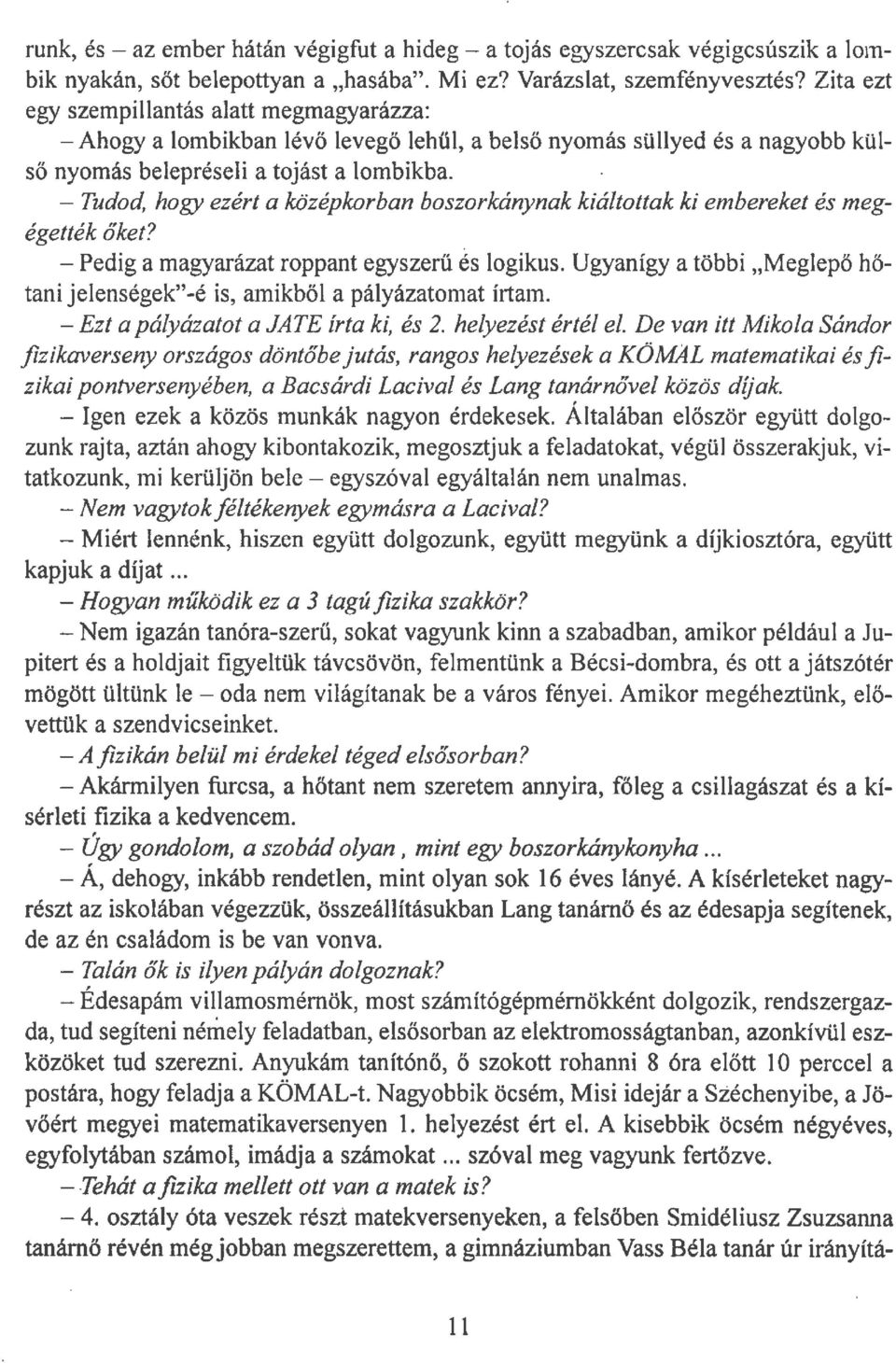 - Tudod, hogy ezért a középkorban boszorkánynak kiáltottak ki embereket és megégették őket? - Pedig a magyarázat roppant egyszerű és logikus.