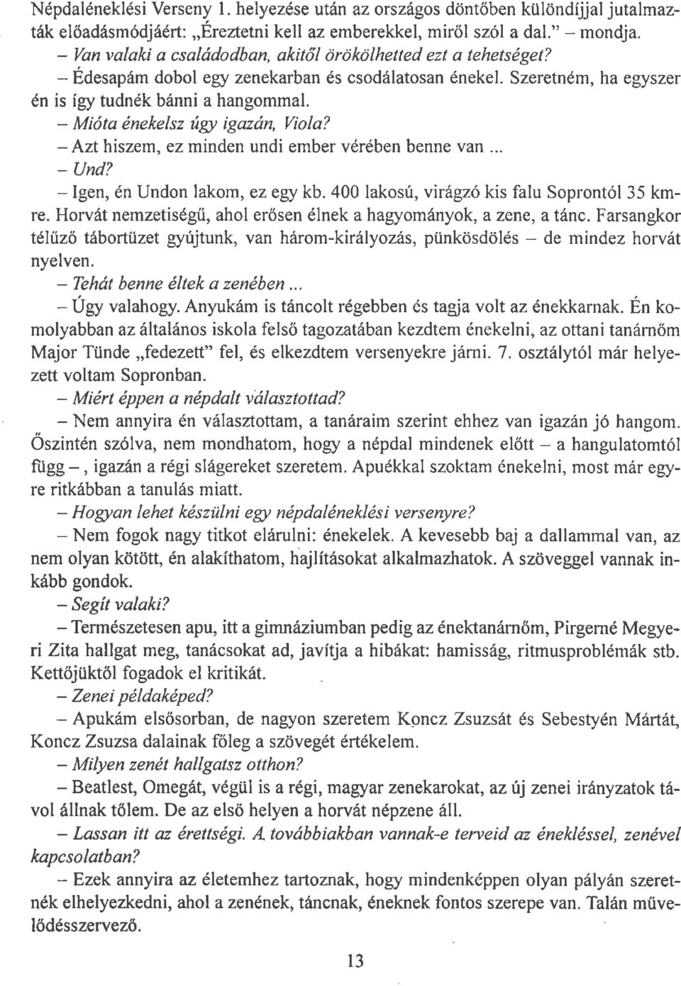 Szeretném, ha egyszer én is így tudnék bánni a hangommal - Mióta énekelsz úgy igazán, Viola? -Azt hiszem, ez minden undi etnber vérében benne van... -Und? - Igen, én Undorr lakom, ez egy kb.