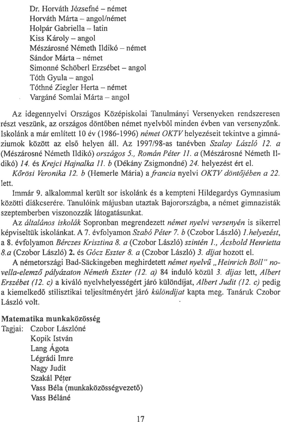 évben van versenyzőnk. Iskolánk a már említett l O év (1986-1996) német OKTV helyezéseit tekintve a gimnáziumok között az első helyen áll. Az 1997 /98-as tanévben Szalay László 12.