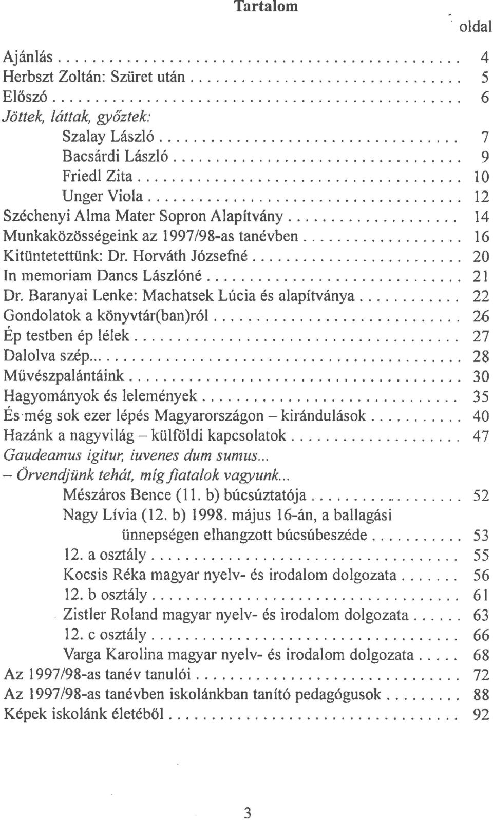 ................... 14 Munkaközösségeink az 1997 /98-as tanévben................... 16 Kitüntetettünk: Dr. Horváth Józsefilé......................... 20 Tn memoriam Dancs Lászlóné.............................. 21 Dr.