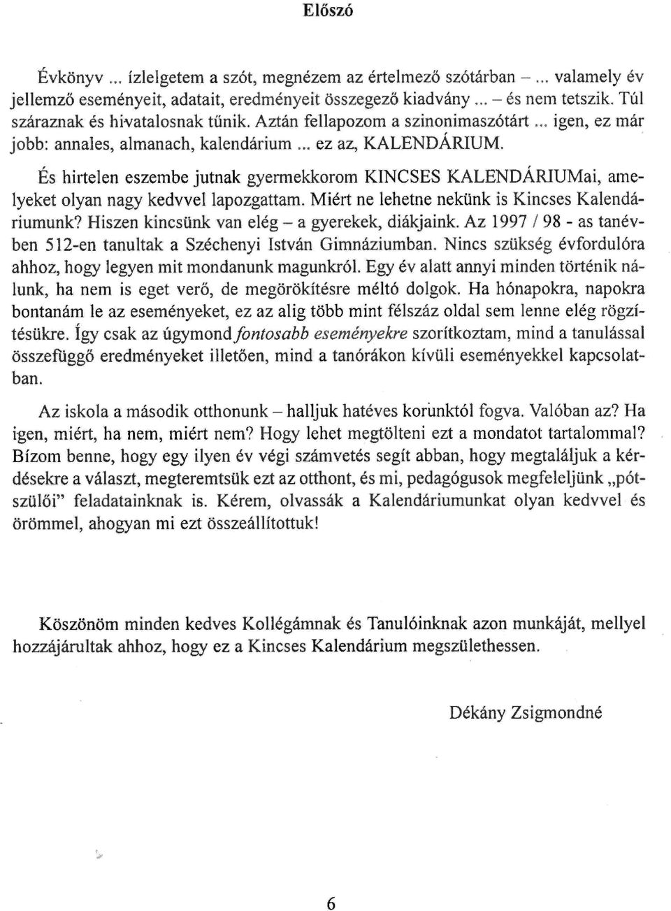 És hirtelen eszembe jutnak gyermekkorom KINCSES KALENDÁRIUMai, amelyeket olyan nagy kedvvellapozgattam. Miért ne lehetne nekünk is Kincses Kalendáriumunk?