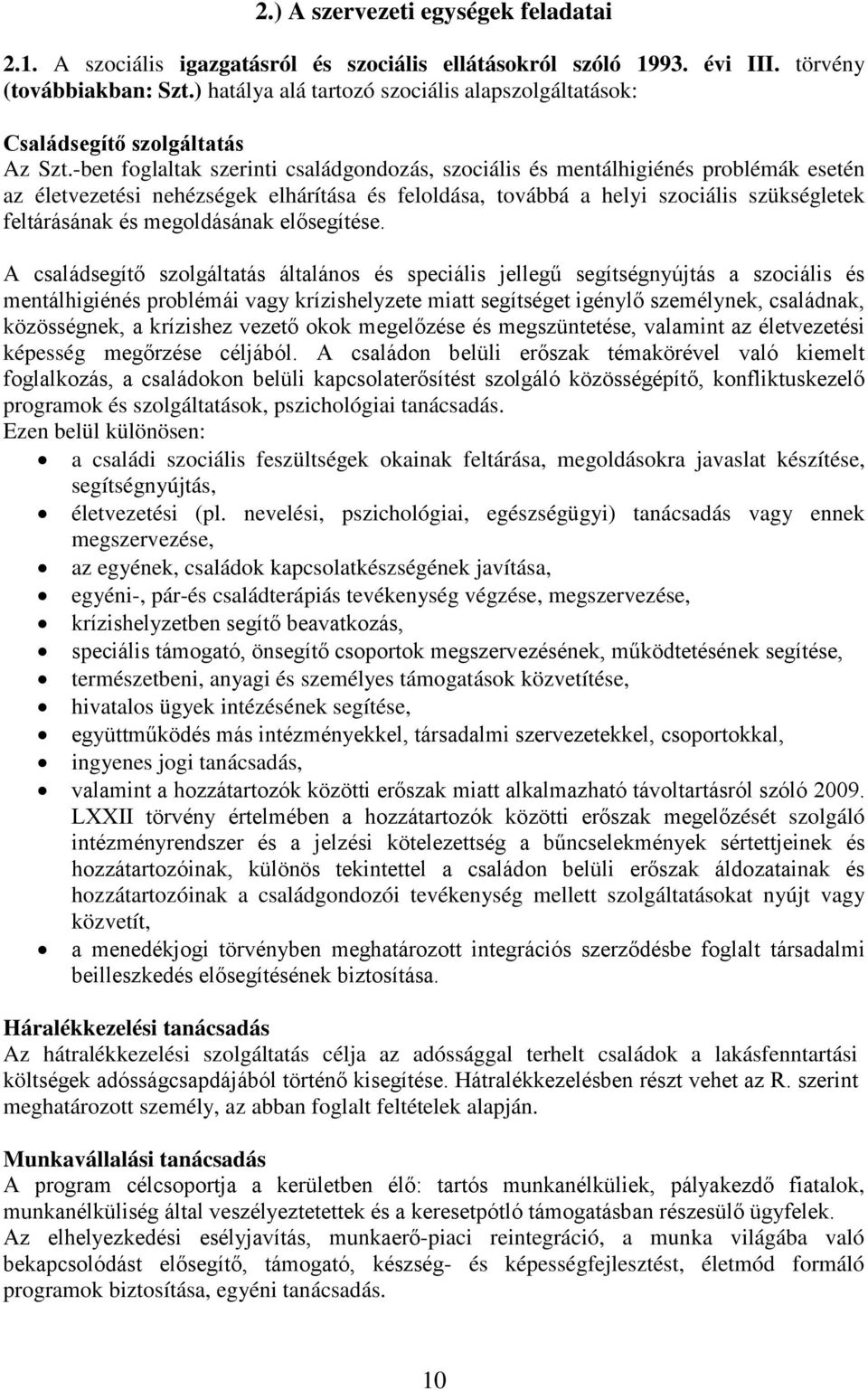 -ben foglaltak szerinti családgondozás, szociális és mentálhigiénés problémák esetén az életvezetési nehézségek elhárítása és feloldása, továbbá a helyi szociális szükségletek feltárásának és