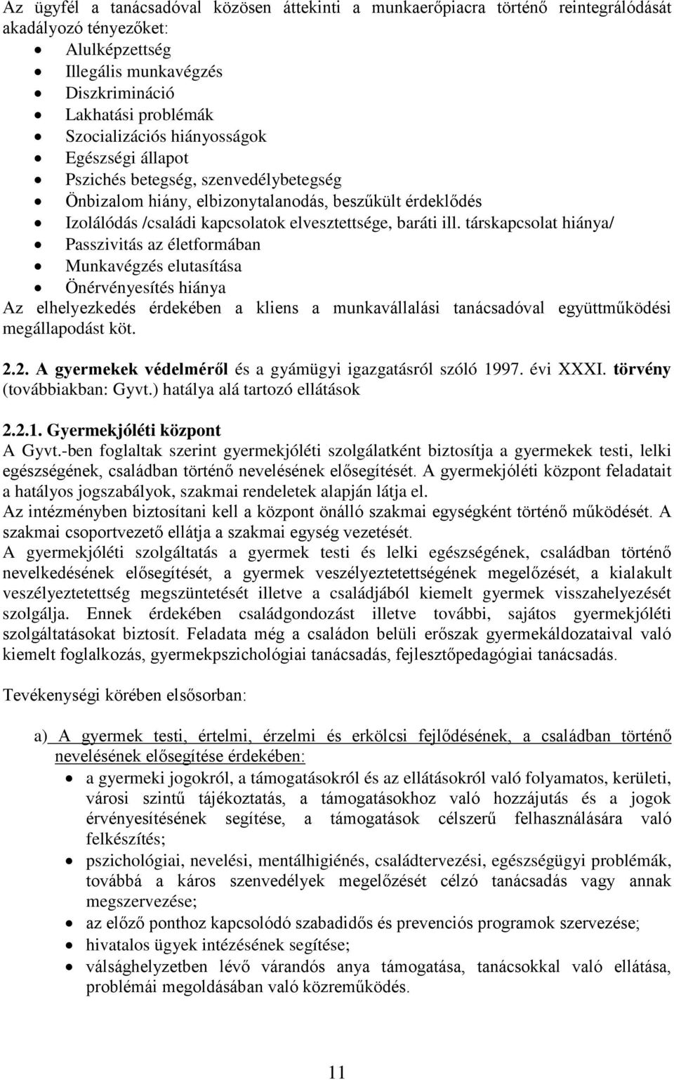 társkapcsolat hiánya/ Passzivitás az életformában Munkavégzés elutasítása Önérvényesítés hiánya Az elhelyezkedés érdekében a kliens a munkavállalási tanácsadóval együttműködési megállapodást köt. 2.