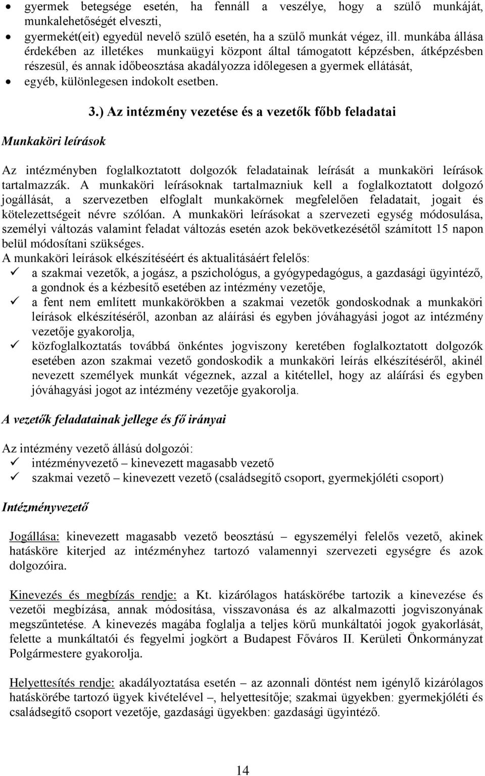 indokolt esetben. Munkaköri leírások 3.) Az intézmény vezetése és a vezetők főbb feladatai Az intézményben foglalkoztatott dolgozók feladatainak leírását a munkaköri leírások tartalmazzák.