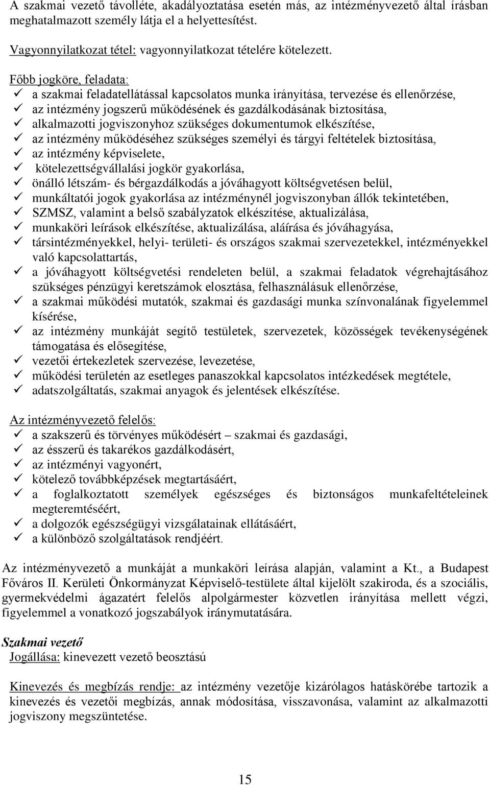 Főbb jogköre, feladata: a szakmai feladatellátással kapcsolatos munka irányítása, tervezése és ellenőrzése, az intézmény jogszerű működésének és gazdálkodásának biztosítása, alkalmazotti