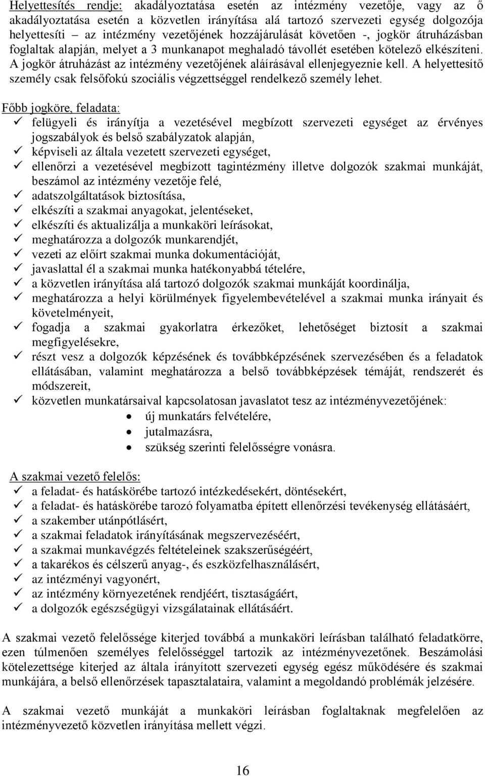 A jogkör átruházást az intézmény vezetőjének aláírásával ellenjegyeznie kell. A helyettesítő személy csak felsőfokú szociális végzettséggel rendelkező személy lehet.