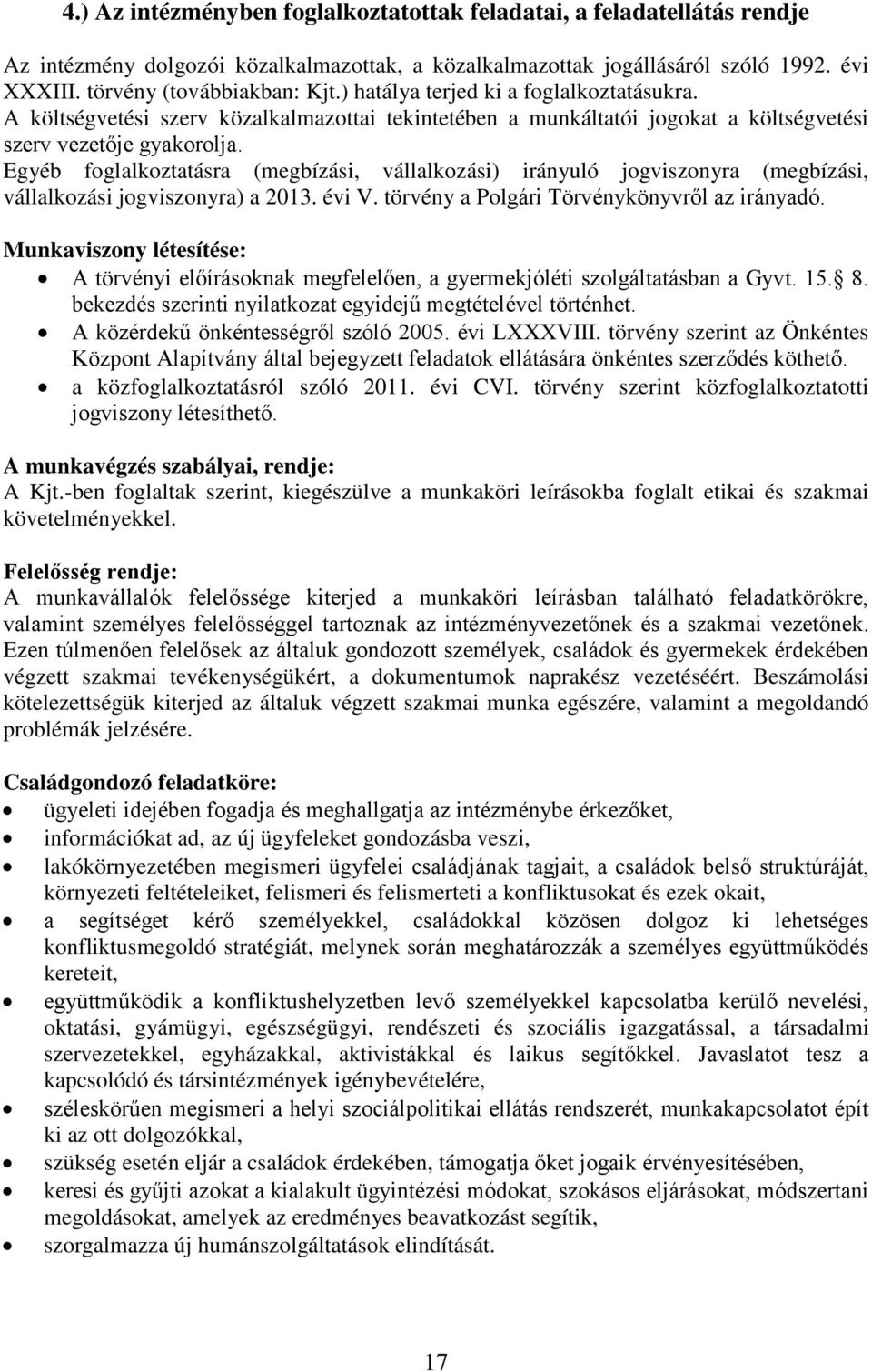 Egyéb foglalkoztatásra (megbízási, vállalkozási) irányuló jogviszonyra (megbízási, vállalkozási jogviszonyra) a 2013. évi V. törvény a Polgári Törvénykönyvről az irányadó.