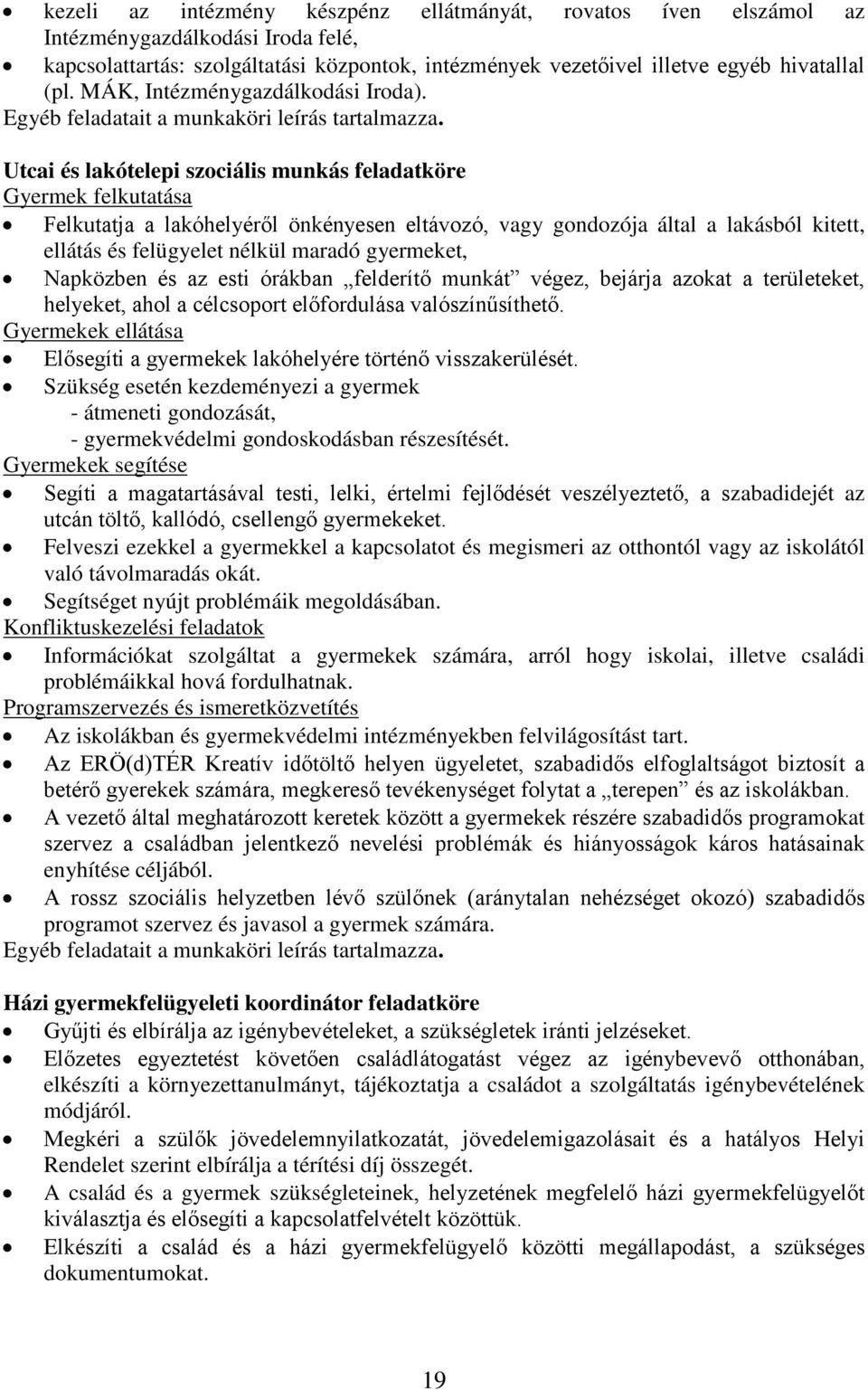 Utcai és lakótelepi szociális munkás feladatköre Gyermek felkutatása Felkutatja a lakóhelyéről önkényesen eltávozó, vagy gondozója által a lakásból kitett, ellátás és felügyelet nélkül maradó