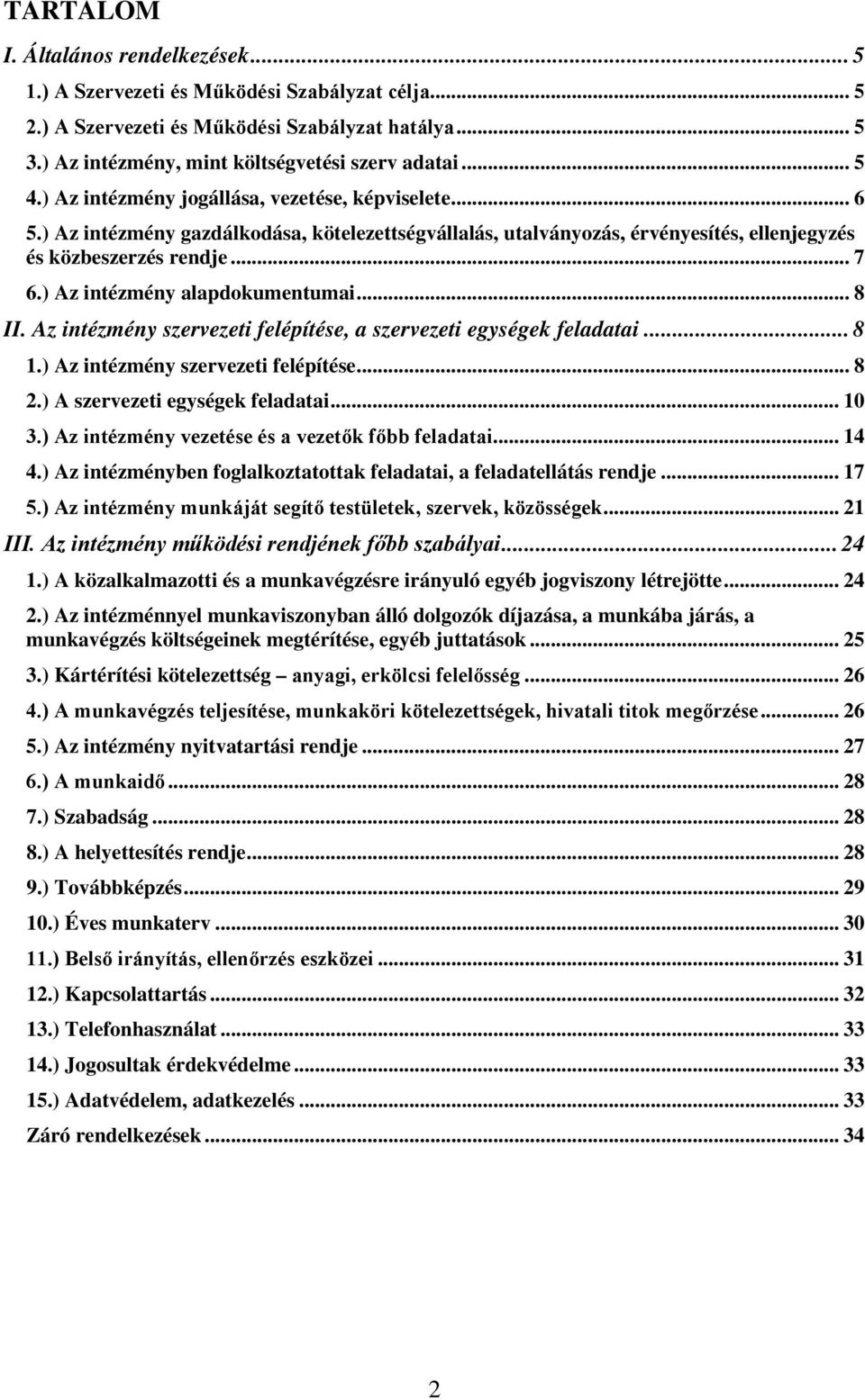 ) Az intézmény alapdokumentumai... 8 II. Az intézmény szervezeti felépítése, a szervezeti egységek feladatai... 8 1.) Az intézmény szervezeti felépítése... 8 2.) A szervezeti egységek feladatai... 10 3.