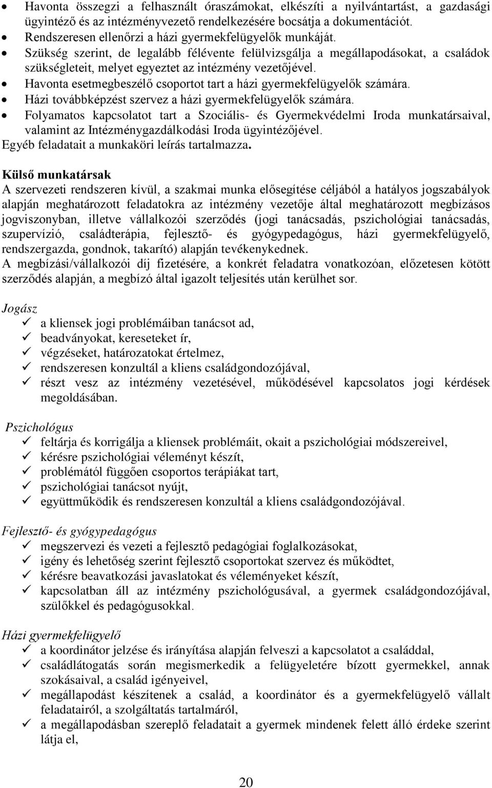 Havonta esetmegbeszélő csoportot tart a házi gyermekfelügyelők számára. Házi továbbképzést szervez a házi gyermekfelügyelők számára.