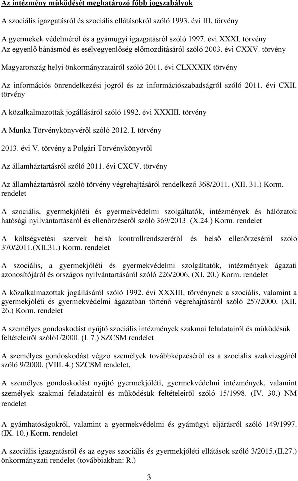 évi CLXXXIX törvény Az információs önrendelkezési jogról és az információszabadságról szóló 2011. évi CXII. törvény A közalkalmazottak jogállásáról szóló 1992. évi XXXIII.