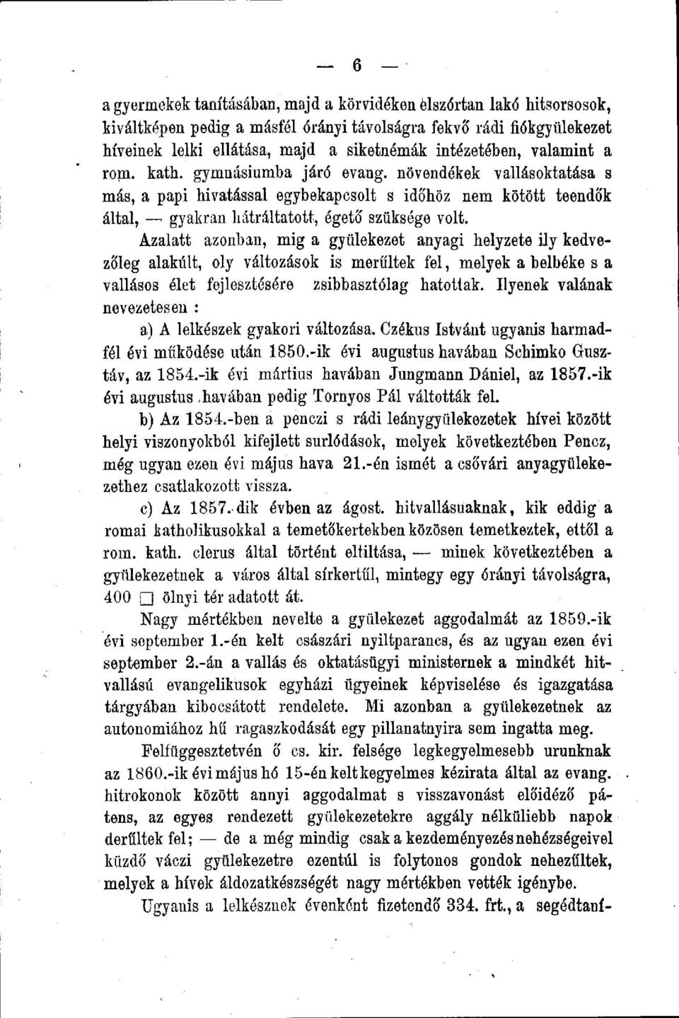 Azalatt azonban, mig a gyülekezet anyagi helyzete ily kedvezó'leg alakúit, oly változások is merültek fel, melyek a belbéke s a vallásos élet fejlesztésére zsibbasztólag hatottak.