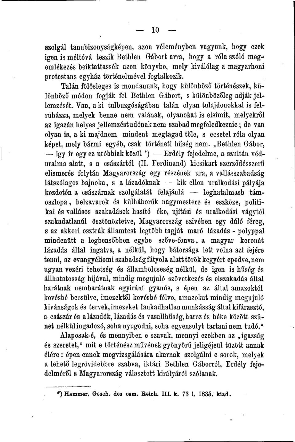 Van, a ki túlbuzgóságában talán olyan tulajdonokkal is felruházza, melyek benne nem valának, olyanokat is elsimít, melyekről az igazán helyes jellemzést adónak nem szabad megfeledkeznie; de van olyan