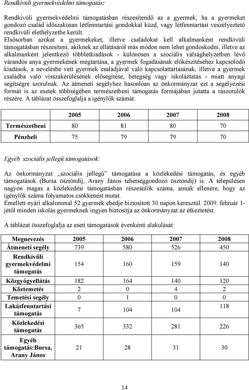 Elsősorban azokat a gyermekeket, illetve családokat kell alkalmanként rendkívüli támogatásban részesíteni, akiknek az ellátásáról más módon nem lehet gondoskodni, illetve az alkalmanként jelentkező