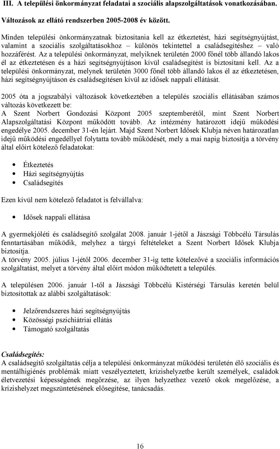 Az a települési önkormányzat, melyiknek területén 2000 főnél több állandó lakos él az étkeztetésen és a házi segítségnyújtáson kívül családsegítést is biztosítani kell.