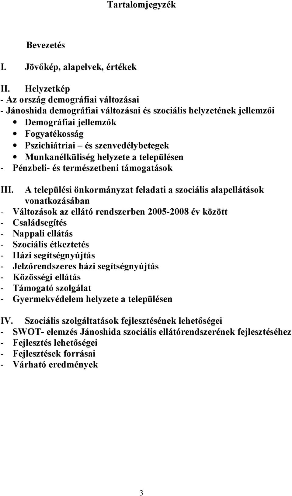 Munkanélküliség helyzete a településen - Pénzbeli- és természetbeni támogatások III.