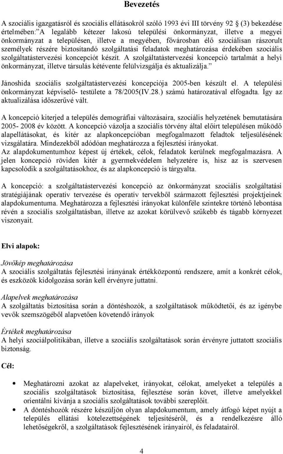 A szolgáltatástervezési koncepció tartalmát a helyi önkormányzat, illetve társulás kétévente felülvizsgálja és aktualizálja. Jánoshida szociális szolgáltatástervezési koncepciója 2005-ben készült el.