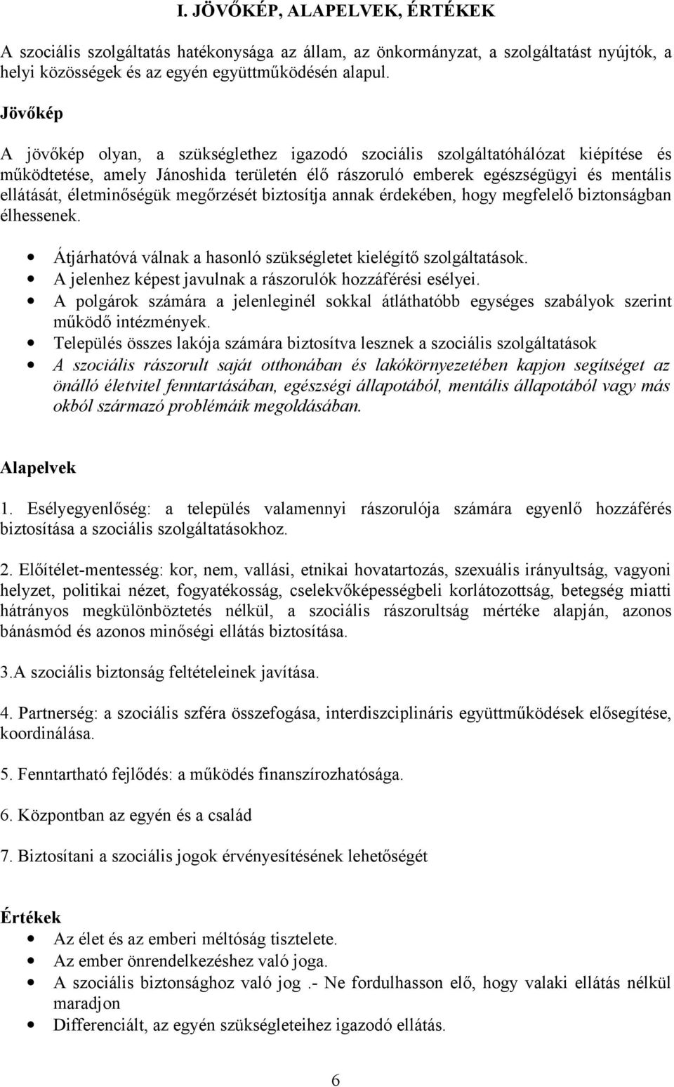 életminőségük megőrzését biztosítja annak érdekében, hogy megfelelő biztonságban élhessenek. Átjárhatóvá válnak a hasonló szükségletet kielégítő szolgáltatások.