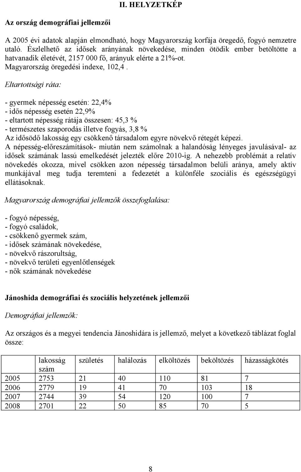 Eltartottsági ráta: - gyermek népesség esetén: 22,4% - idős népesség esetén 22,9% - eltartott népesség rátája összesen: 45,3 % - természetes szaporodás illetve fogyás, 3,8 % Az idősödő lakosság egy