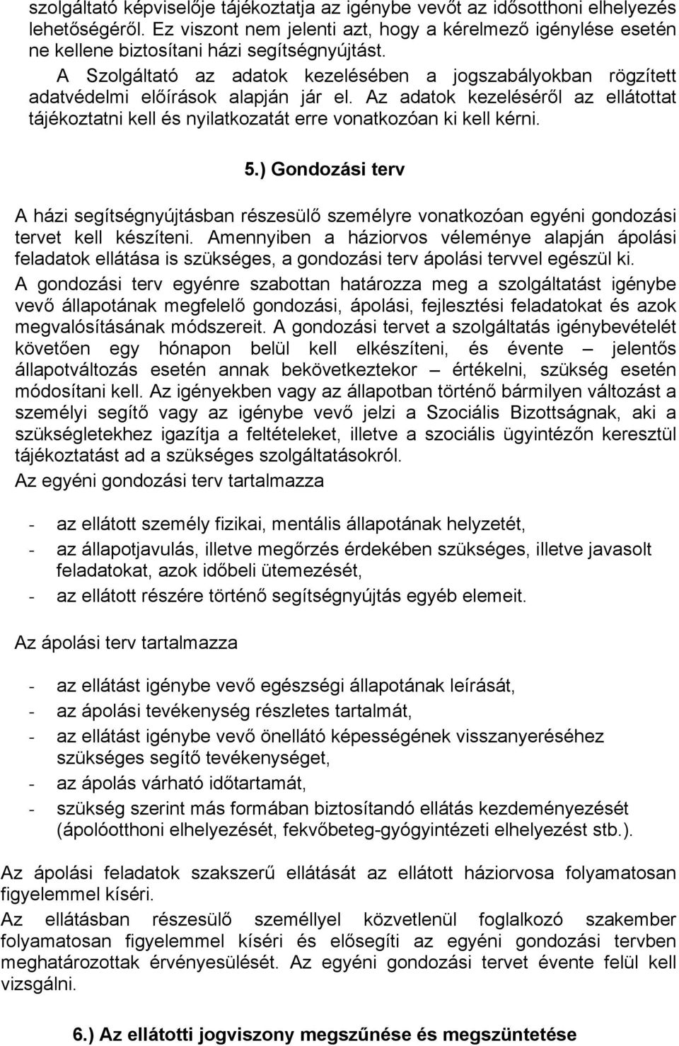 A Szolgáltató az adatok kezelésében a jogszabályokban rögzített adatvédelmi előírások alapján jár el.