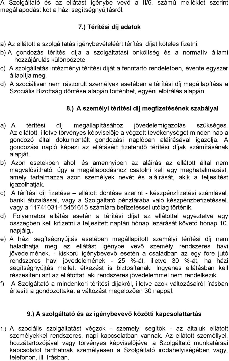 b) A gondozás térítési díja a szolgáltatási önköltség és a normatív állami hozzájárulás különbözete. c) A szolgáltatás intézményi térítési díját a fenntartó rendeletben, évente egyszer állapítja meg.