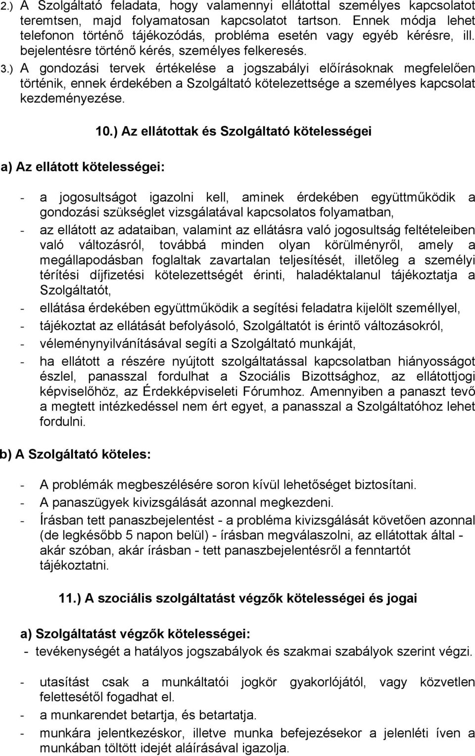 ) A gondozási tervek értékelése a jogszabályi előírásoknak megfelelően történik, ennek érdekében a Szolgáltató kötelezettsége a személyes kapcsolat kezdeményezése. a) Az ellátott kötelességei: 10.