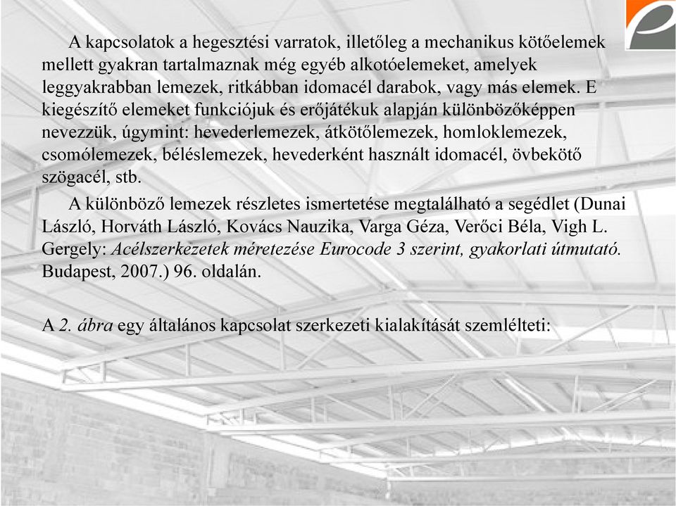 E kiegészítő elemeket funkciójuk és erőjátékuk alapján különbözőképpen nevezzük, úgymint: hevederlemezek, átkötőlemezek, homloklemezek, csomólemezek, béléslemezek, hevederként használt