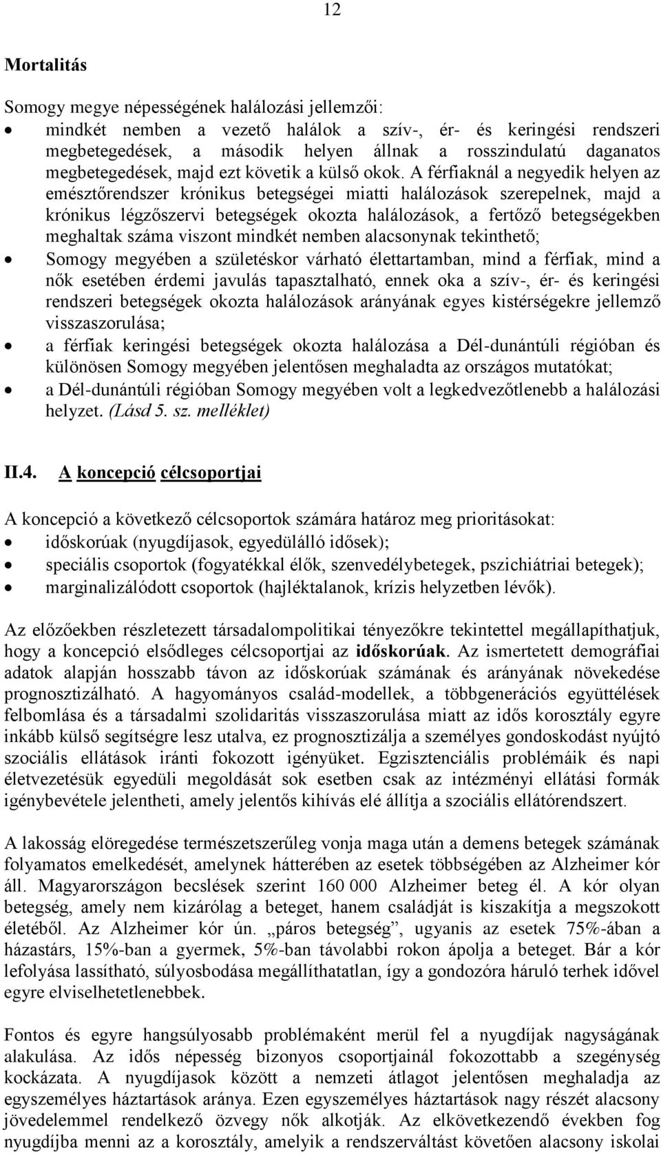 A férfiaknál a negyedik helyen az emésztőrendszer krónikus betegségei miatti halálozások szerepelnek, majd a krónikus légzőszervi betegségek okozta halálozások, a fertőző betegségekben meghaltak